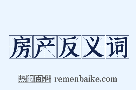 房产反义词是什么意思的图片